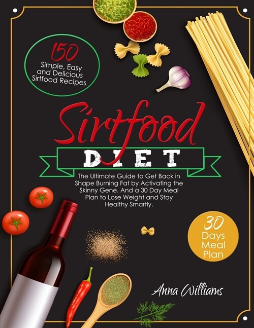 The Sirtfood Diet: The Ultimate Guide to Get Back in Shape Burning Fat by Activating the Skinny Gene. 150 Simple, Easy and Delicious Sirt (Paperback)