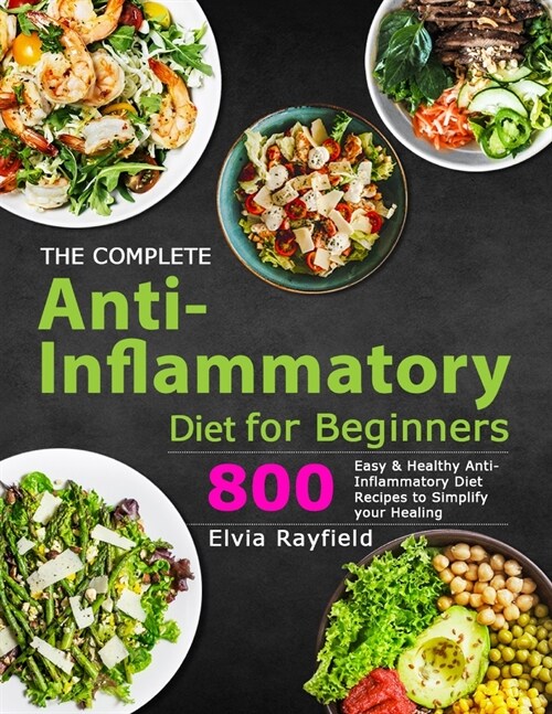 The Complete Anti-Inflammatory Diet for Beginners: 800 Easy & Healthy Anti-Inflammatory Diet Recipes to Simplify Your Healing (Paperback)