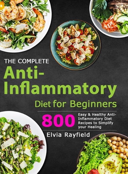 The Complete Anti-Inflammatory Diet for Beginners: 800 Easy & Healthy Anti-Inflammatory Diet Recipes to Simplify Your Healing (Hardcover)