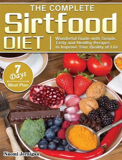 The Complete Sirtfood Diet: Wonderful Guide with Simple, Tasty and Healthy Recipes to Improve Your Quality of Life with 7 Days Meal Plan (Hardcover)