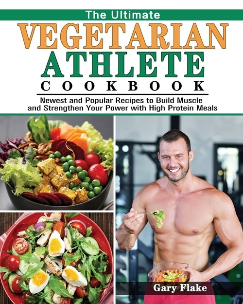 The Ultimate Vegetarian Athlete Cookbook: Newest and Popular Recipes to Build Muscle and Strengthen Your Power with High Protein Meals (Paperback)
