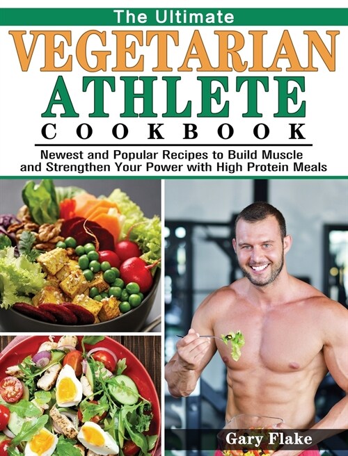 The Ultimate Vegetarian Athlete Cookbook: Newest and Popular Recipes to Build Muscle and Strengthen Your Power with High Protein Meals (Hardcover)