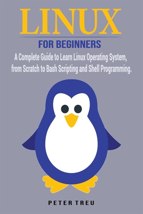 Linux For Beginners: A Complete Guide to Learn Linux Operating System, from Scratch to Bash Scripting and Shell Programming (Paperback)