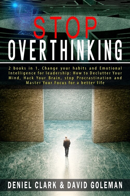 Stop Overthinking: 2 books in 1, Change your habits and Emotional Intelligence for leadership: How to Declutter Your Mind, Hack Your Brai (Paperback)