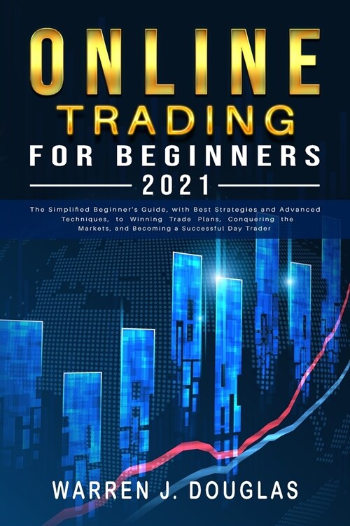 Online Trading For Beginners 2021: The Simplified Beginners Guide, with Best Strategies and Advanced Techniques, to Winning Trade Plans, Conquering t (Paperback)