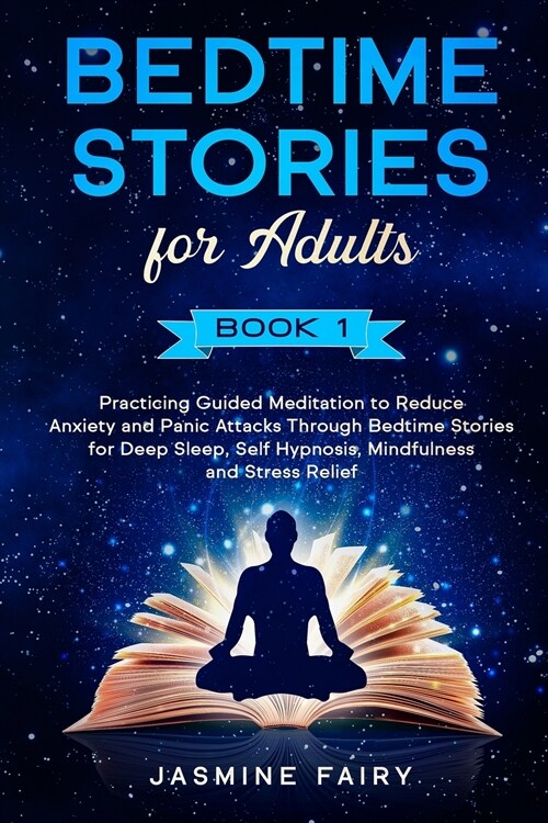 Bedtime Stories for Adults Book 1: Practicing Guided Meditation to Reduce Anxiety and Panic Attacks Through Bedtime Stories for Deep Sleep, Self Hypno (Paperback)