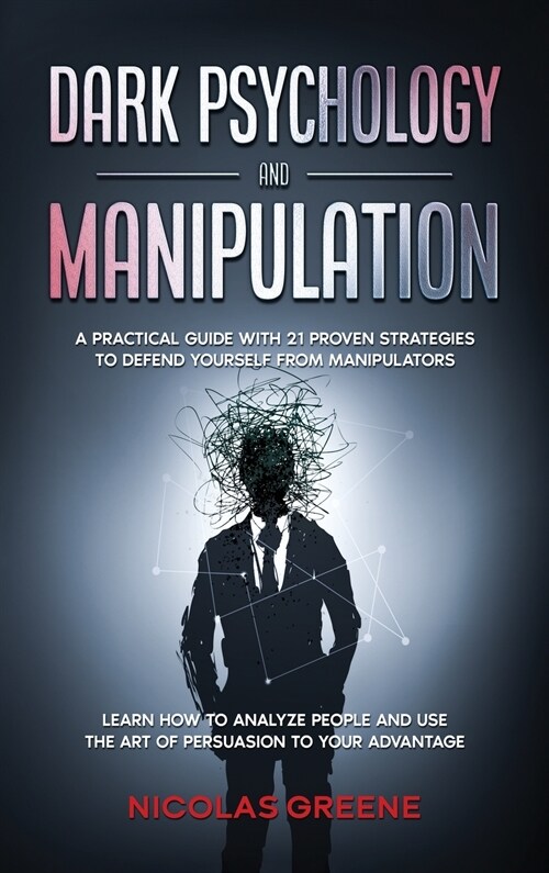 Dark Psychology and Manipulation: A practical guide with 21 proven strategies to defend yourself from manipulators; Learn how to analyze people, recog (Hardcover)