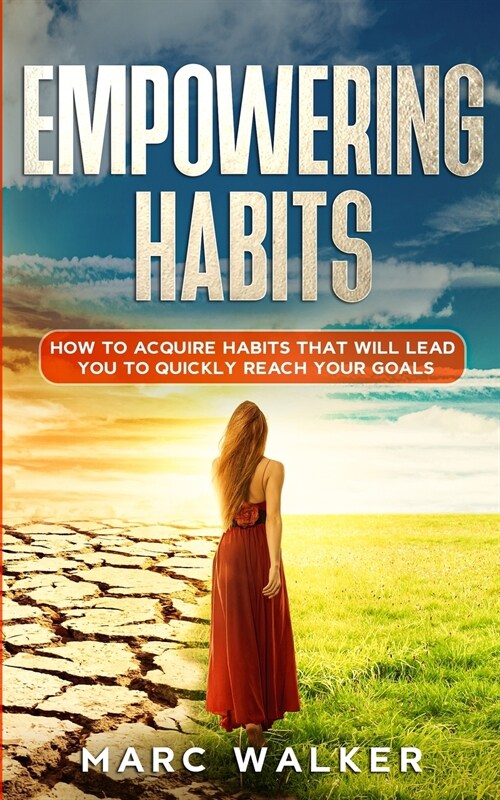 Empowering Habits: How To Acquire Habits That Will Lead You To Quickly Reach Your Goals (Paperback)