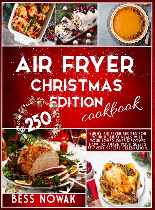 Air Fryer Christmas Edition Cookbook: 250 yummy air fryer recipes for your holiday meals with your loved ones. Discover how to amaze your guests at ev (Hardcover)