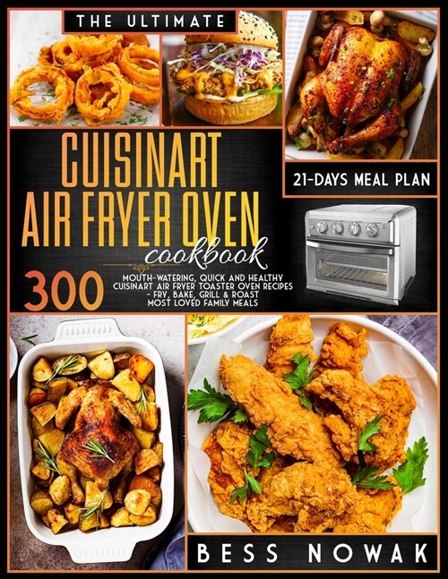 The Ultimate Cuisinart Air Fryer Oven Cookbook: 300 Mouth-watering, quick and healthy air fryer toaster oven recipes. Fry, bake, grill & roast the mos (Paperback)