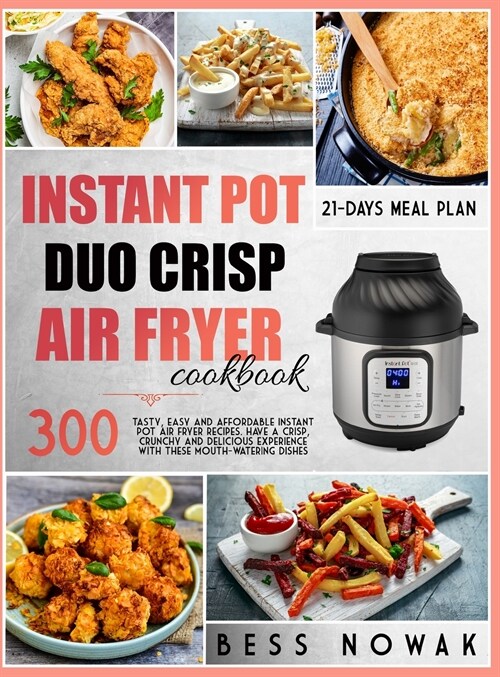 Instant Pot Duo Crisp Air Fryer Cookbook: 300 Tasty, easy and affordable Instant Pot air fryer recipes. Have a crisp, crunchy and delicious experience (Hardcover)