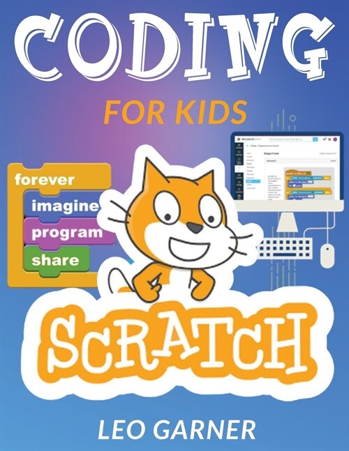 Coding for Kids Scratch: The Ultimate Guide for Kids to Learn Computer Coding, Make Animations and Design Awesome Projects. Coding for kids cre (Paperback)