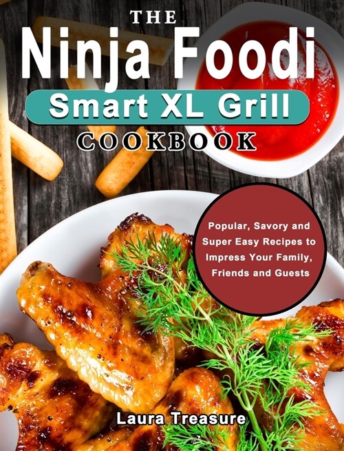 The Ninja Foodi Smart XL Grill Cookbook: Popular, Savory and Super Easy Recipes to Impress Your Family, Friends and Guests (Hardcover)