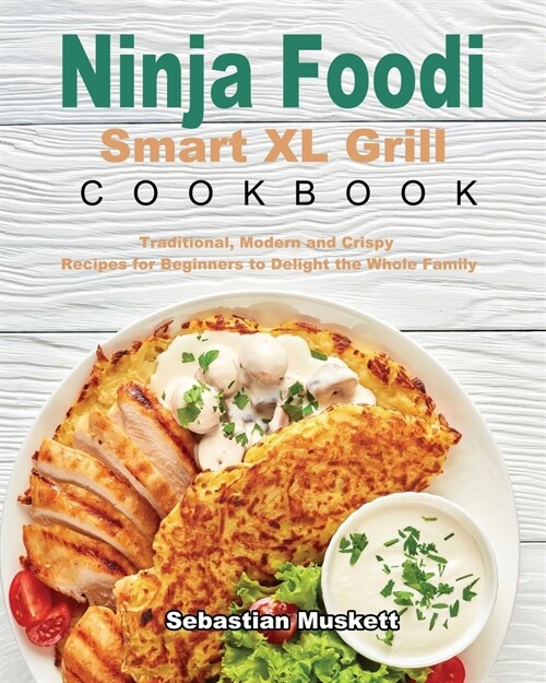 Ninja Foodi Smart XL Grill Cookbook: Traditional, Modern and Crispy Recipes for Beginners to Delight the Whole Family (Paperback)