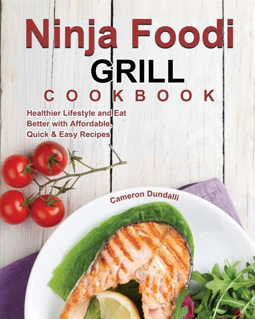 Ninja Foodi Grill Cookbook: Healthier Lifestyle and Eat Better with Affordable, Quick & Easy Recipes (Paperback)