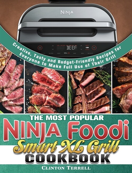 The Most Popular Ninja Foodi Smart XL Grill Cookbook: Creative, Tasty and Budget-Friendly Recipes for Everyone to Make Full Use of Their Grill (Hardcover)