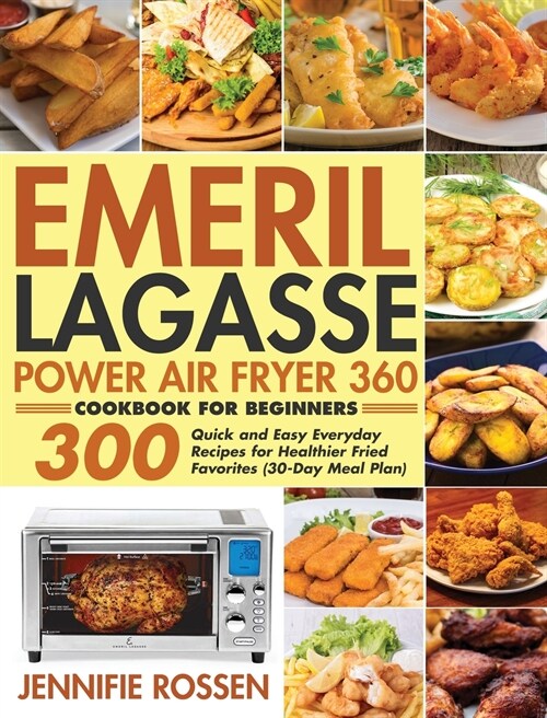 Emeril Lagasse Power Air Fryer 360 Cookbook for Beginners: 300 Quick and Easy Everyday Recipes for Healthier Fried Favorites (30-Day Meal Plan) (Hardcover)