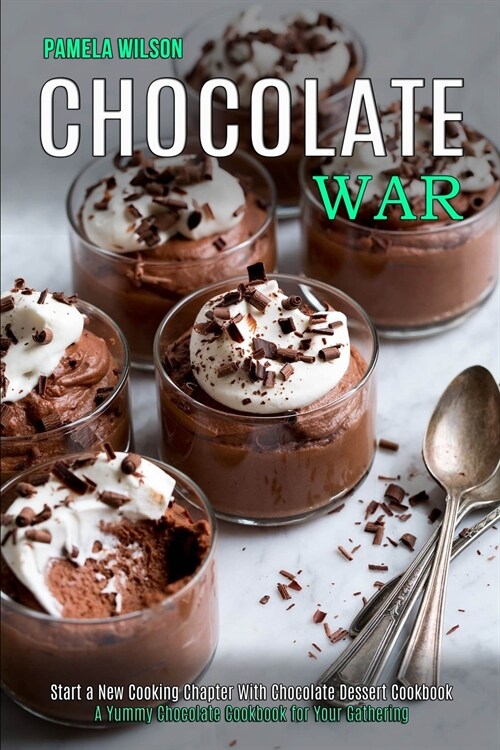 Chocolate War: Start a New Cooking Chapter With Chocolate Dessert Cookbook (A Yummy Chocolate Cookbook for Your Gathering) (Paperback)