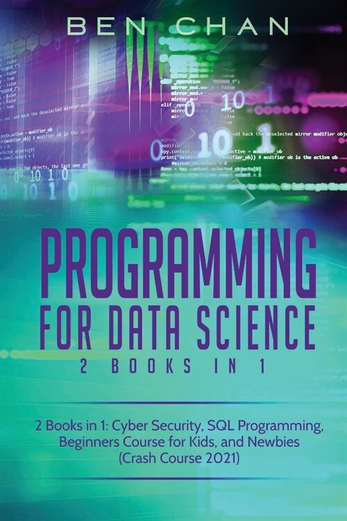 Programming For Data Science: 2 Books in 1: Cyber Security, SQL Programming, Beginners Course for Kids, and Newbies (Crash Course 2021) (Paperback)