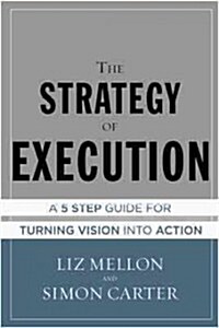 The Strategy of Execution: A Five Step Guide for Turning Vision Into Action (Hardcover)