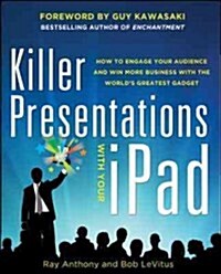 Killer Presentations with Your iPad: How to Engage Your Audience and Win More Business with the Worlds Greatest Gadget (Paperback)