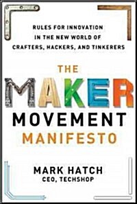 The Maker Movement Manifesto: Rules for Innovation in the New World of Crafters, Hackers, and Tinkerers (Hardcover)