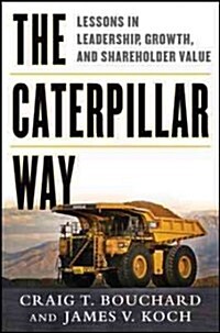 The Caterpillar Way: Lessons in Leadership, Growth, and Shareholder Value (Hardcover)