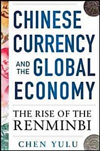 Chinese Currency and the Global Economy: The Rise of the Renminbi: The Rise of the Renminbi (Paperback)