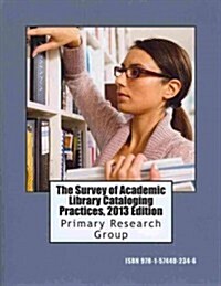 The Survey of Academic Library Cataloging Practices, 2013 Edition (Paperback)