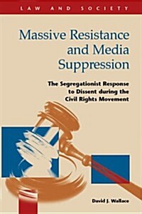 Massive Resistance and Media Suppression: The Segregationist Response to Dissent During the Civil Rights Movement (Hardcover)