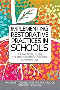 Implementing Restorative Practices in Schools : A Practical Guide to Transforming School Communities (Paperback)