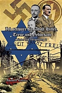 Ich Schwore Dir, Adolf Hitler, Treue Und Gehorsam: Sunde Und Vergeltung 2 (Paperback)
