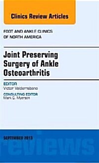 Joint Preserving Surgery of Ankle Osteoarthritis, an Issue of Foot and Ankle Clinics: Volume 18-3 (Hardcover)