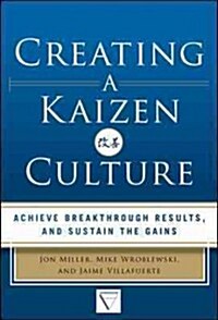 Creating a Kaizen Culture: Align the Organization, Achieve Breakthrough Results, and Sustain the Gains (Hardcover)