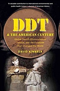 DDT and the American Century: Global Health, Environmental Politics, and the Pesticide That Changed the World (Paperback)