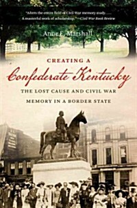 Creating a Confederate Kentucky: The Lost Cause and Civil War Memory in a Border State (Paperback)