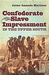 Confederate Slave Impressment in the Upper South (Hardcover)