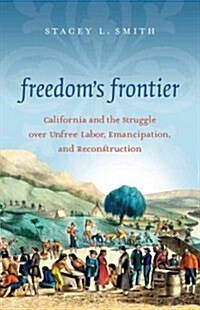 Freedoms Frontier: California and the Struggle Over Unfree Labor, Emancipation, and Reconstruction (Hardcover)