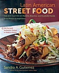 Latin American Street Food: The Best Flavors of Markets, Beaches, & Roadside Stands from Mexico to Argentina (Hardcover)