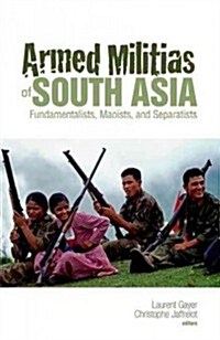 Armed Militias of South Asia: Fundamentalists, Maoists and Separatists (Hardcover)
