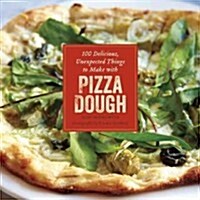 Pizza Dough: 100 Delicious, Unexpected Recipes (Hardcover)