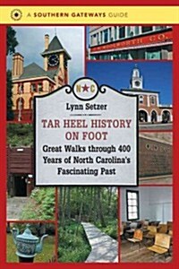 Tar Heel History on Foot: Great Walks Through 400 Years of North Carolinas Fascinating Past (Paperback)