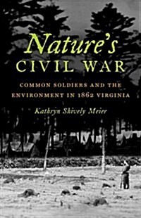 Natures Civil War: Common Soldiers and the Environment in 1862 Virginia (Hardcover)