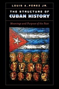 The Structure of Cuban History: Meanings and Purpose of the Past (Hardcover)