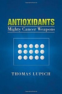 Antioxidants: Mighty Cancer Weapons (Paperback)