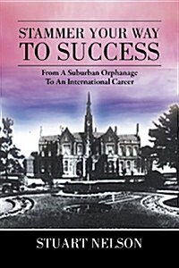 Stammer Your Way to Success: From a Suburban Orphanage to an International Career (Paperback)