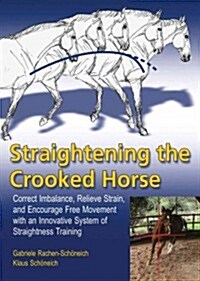 Straightening the Crooked Horse: Correct Imbalance, Relieve Strain, and Encourage Free Movement with an Innovative System of Straightness Training (Paperback)