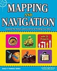 Mapping and Navigation: Explore the History and Science of Finding Your Way with 20 Projects (Hardcover)