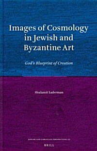 Images of Cosmology in Jewish and Byzantine Art: Gods Blueprint of Creation (Hardcover)