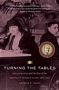 Turning the Tables: Restaurants and the Rise of the American Middle Class, 1880-1920 (Paperback)